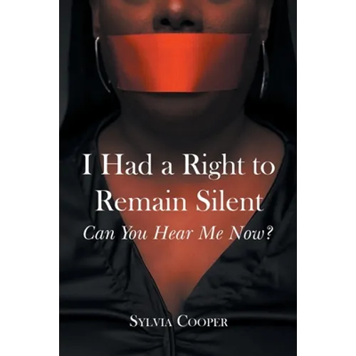 I Had a Right to Remain Silent: Can You Hear Me Now? - Paperback