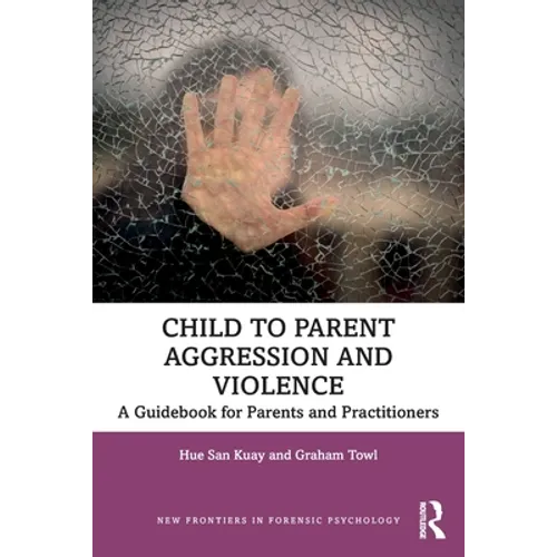 Child to Parent Aggression and Violence: A Guidebook for Parents and Practitioners - Paperback