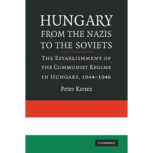 Hungary from the Nazis to the Soviets: The Establishment of the Communist Regime in Hungary, 1944-1948 - Paperback