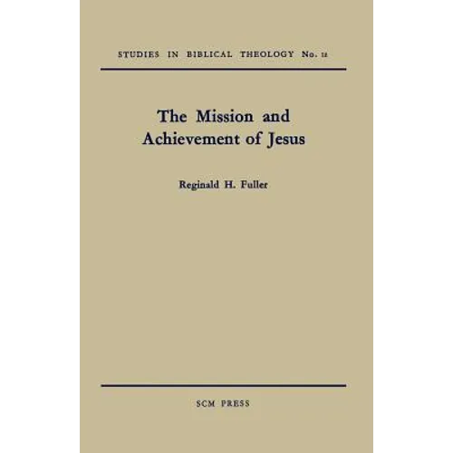 The Mission and Achievement of Jesus: An Examination of the Presuppositions of New Testament Theology - Paperback