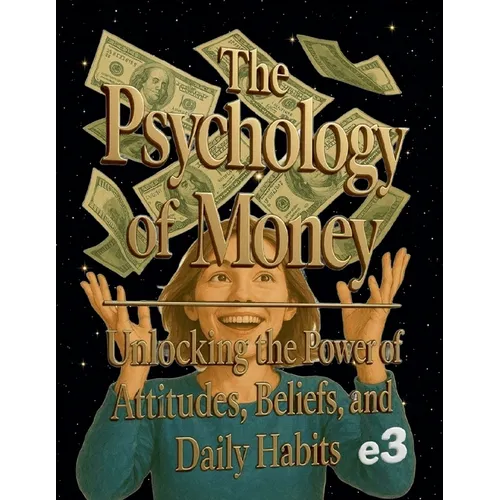 The Psychology of Money: Unlocking the Power of Attitudes, Beliefs, and Daily Habits - Paperback