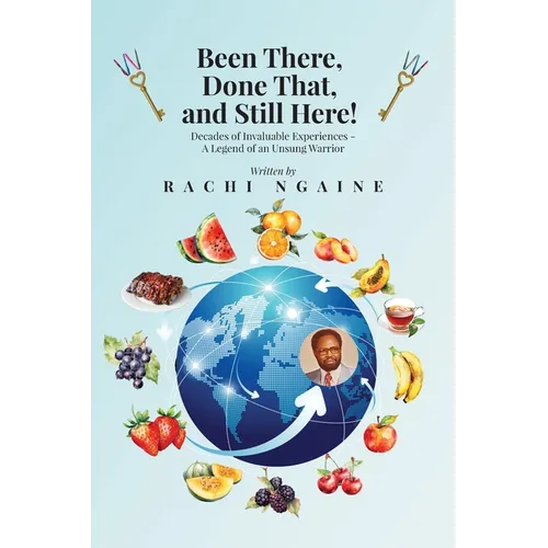 Been There, Done That, and Still Here! Decades of Invaluable Experiences - A Legend of an Unsung Warrior - Paperback
