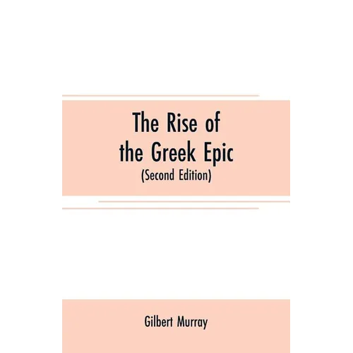 The rise of the Greek epic: being a course of lectures delivered at Harvard University (Second Edition) - Paperback