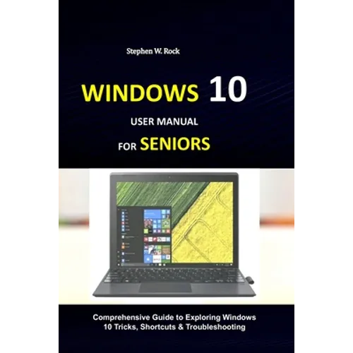 Windows 10 User Manual for Seniors: Comprehensive Guide to Exploring Windows 10 Tricks, Shortcuts & Troubleshooting - Paperback