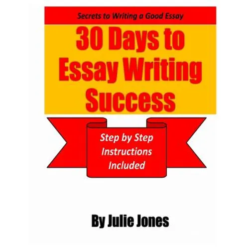 Secrets to Writing a Good Essay: 30 Days to Essay Writing Success: Step by Step Instructions Included - Paperback