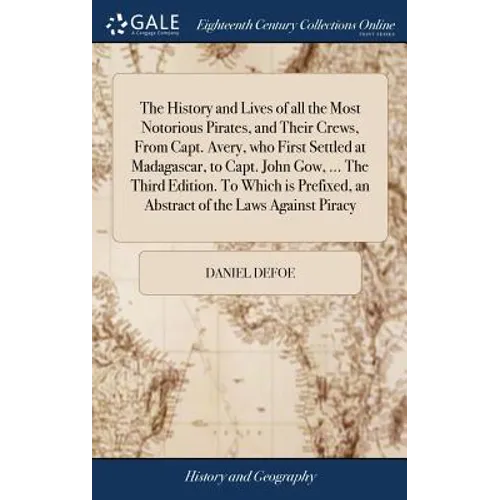 The History and Lives of all the Most Notorious Pirates, and Their Crews, From Capt. Avery, who First Settled at Madagascar, to Capt. John Gow, ... Th - Hardcover
