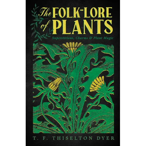 The Folk-Lore of Plants: Superstitions, Charms, and Plant Magic - Hardcover