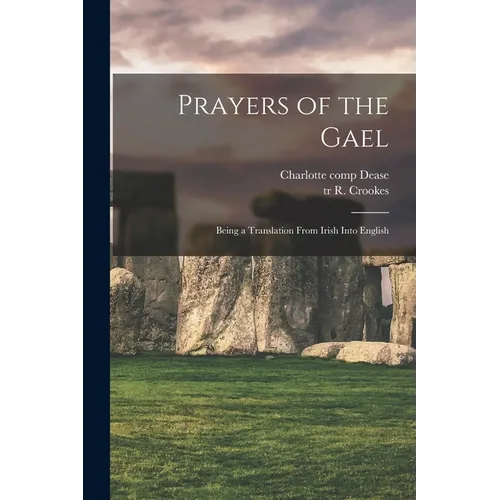 Prayers of the Gael: Being a Translation From Irish Into English - Paperback