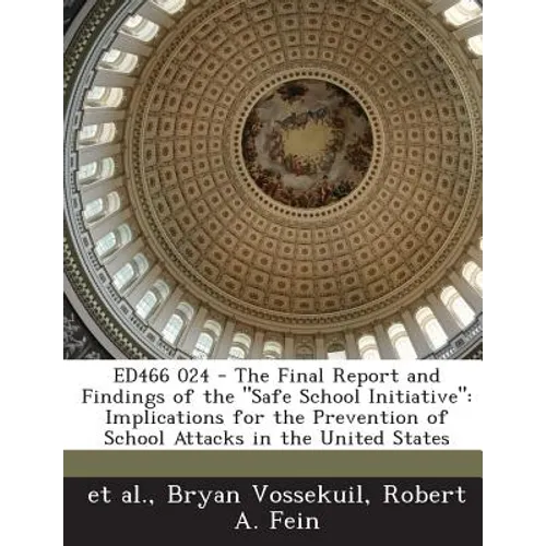 Ed466 024 - The Final Report and Findings of the Safe School Initiative: Implications for the Prevention of School Attacks in the United States - Paperback