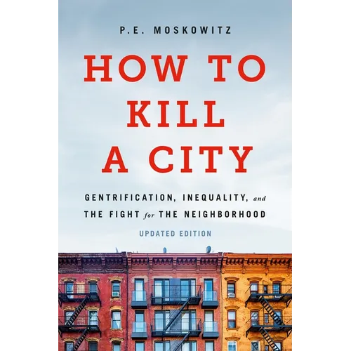 How to Kill a City: Gentrification, Inequality, and the Fight for the Neighborhood - Paperback