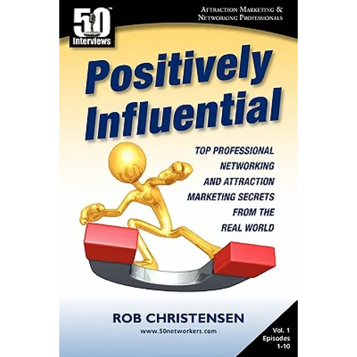 Positively Influential: Top Professional Networking and Attraction Marketing Secrets from the Real World - Paperback