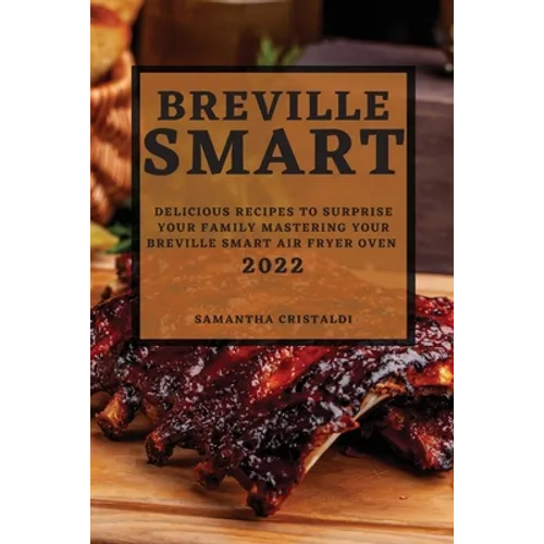 Breville Smart 2022: Delicious Recipes to Surprise Your Family Mastering Your Breville Smart Air Fryer Oven - Paperback