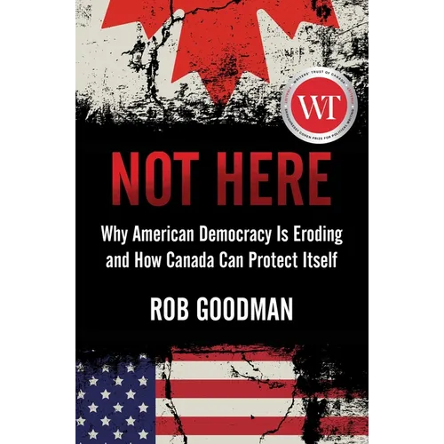 Not Here: Why American Democracy Is Eroding and How Canada Can Protect Itself - Hardcover