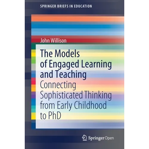 The Models of Engaged Learning and Teaching: Connecting Sophisticated Thinking from Early Childhood to PhD - Paperback