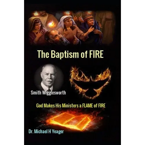 Smith Wigglesworth The Baptism of FIRE: "God Makes His Ministers a FLAME of FIRE" - Paperback