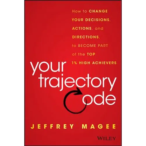 Your Trajectory Code: How to Change Your Decisions, Actions, and Directions, to Become Part of the Top 1% High Achievers - Hardcover