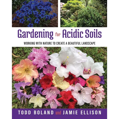 Gardening for Acidic Soils: Working with Nature to Create a Beautiful Landscape - Paperback