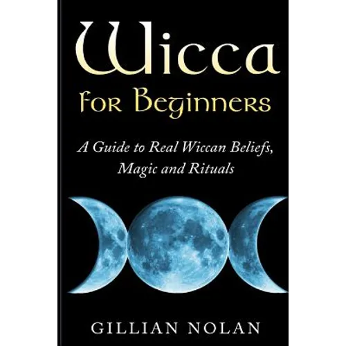 Wicca for Beginners: A Guide to Real Wiccan Beliefs, Magic and Rituals - Paperback