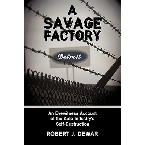 A Savage Factory: An Eyewitness Account of the Auto Industry's Self-Destruction - Paperback