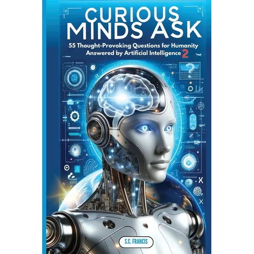 Curious Minds Ask: 55 Thought-Provoking Questions for Humanity Answered by Artificial Intelligence 2 - Paperback