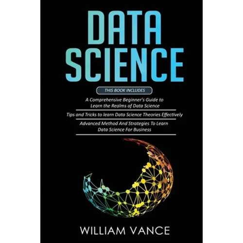 Data Science: 3 Book in 1 - Beginner's Guide to Learn the Realms Of Data Science + Tips and Tricks to Learn The Theories Effectively+ Advanced Method - Paperback