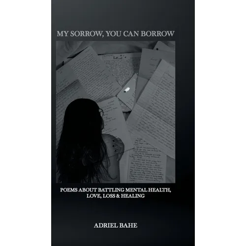 My Sorrow, You Can Borrow: Poems About Battling Mental Health, Love, Loss & Healing - Hardcover