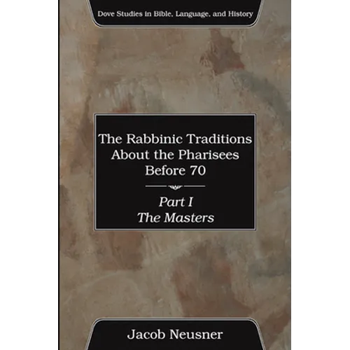The Rabbinic Traditions About the Pharisees Before 70, Part I - Paperback