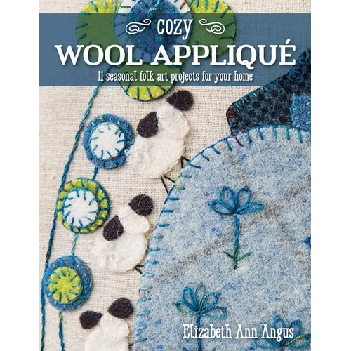 Cozy Wool Appliqué: 11 Seasonal Folk Art Projects for Your Home - Paperback