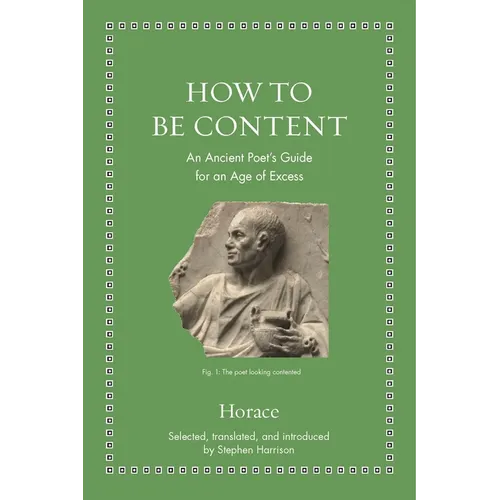 How to Be Content: An Ancient Poet's Guide for an Age of Excess - Hardcover