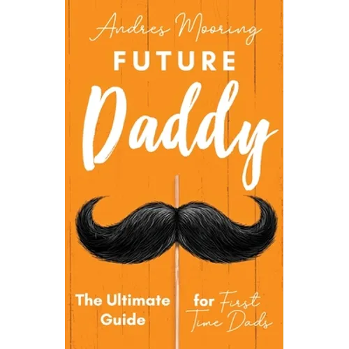 Future Daddy the Ultimate Guide for First Time Dads - Paperback