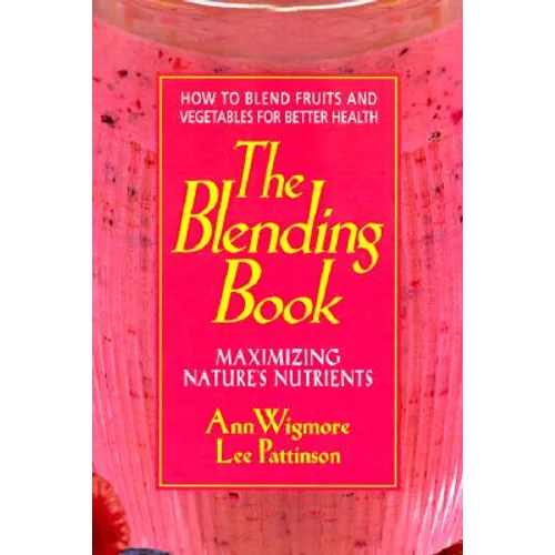 The Blending Book: Maximizing Nature's Nutrients -- How to Blend Fruits and Vegetables for Better Health - Paperback
