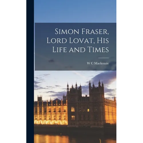 Simon Fraser, Lord Lovat, his Life and Times - Hardcover
