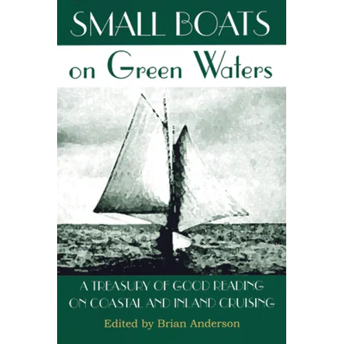 Small Boats on Green Waters: A Treasury of Good Reading on Coastal and Inland Cruising - Paperback