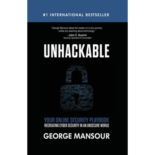 Unhackable: Your Online Security Playbook: Recreating Cyber Security in an Unsecure World - Paperback