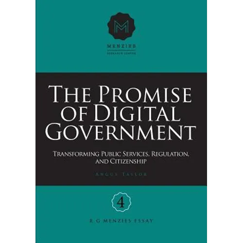 The Promise of Digital Government: Transforming Public Services, Regulation, and Citizenship Menzies Research Centre Number 4 - Paperback
