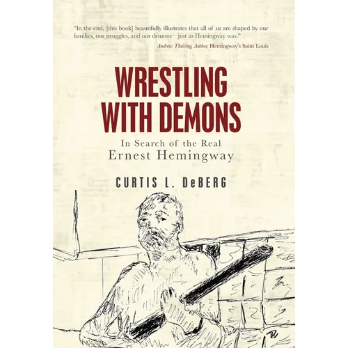 Wrestling with Demons: In Search of the Real Ernest Hemingway - Hardcover