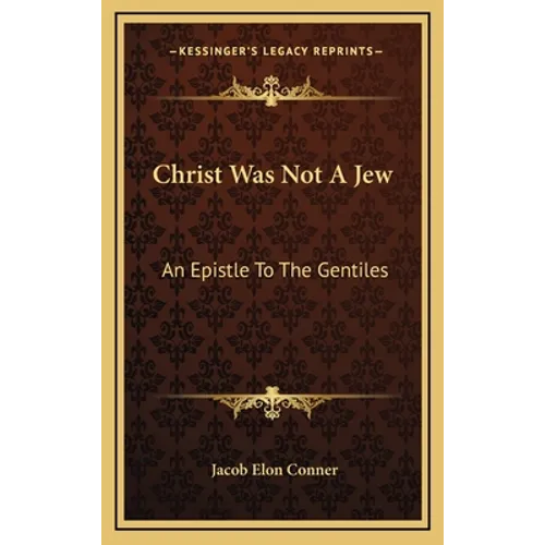 Christ Was Not A Jew: An Epistle To The Gentiles - Hardcover