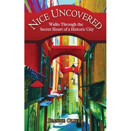 Nice Uncovered: Walks Through the Secret Heart of a Historic City - Paperback