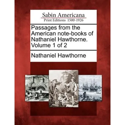 Passages from the American Note-Books of Nathaniel Hawthorne. Volume 1 of 2 - Paperback