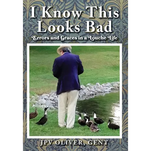 I Know This Looks Bad: Errors and Graces in a Louche Life - Hardcover