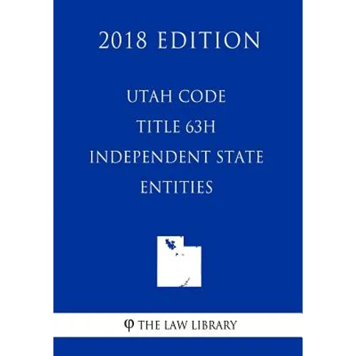 Utah Code - Title 63H - Independent State Entities (2018 Edition) - Paperback