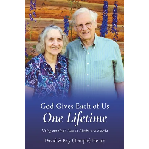 God Gives Each of Us One Lifetime: Living out God's Plan in Alaska and Siberia - Paperback