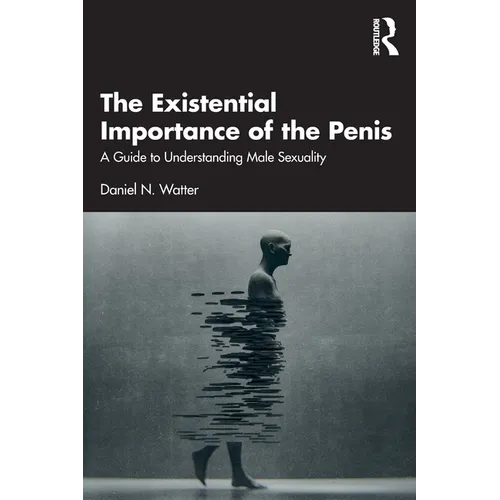 The Existential Importance of the Penis: A Guide to Understanding Male Sexuality - Paperback