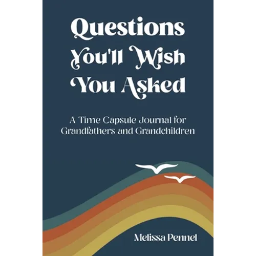Questions You'll Wish You Asked: A Time Capsule Journal for Grandfathers and Grandchildren - Paperback