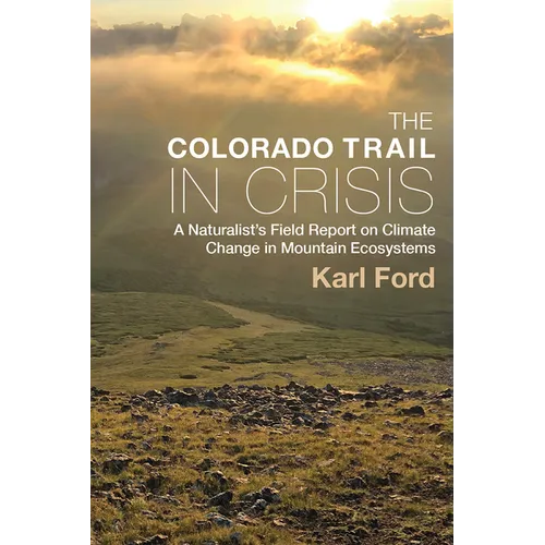 Colorado Trail in Crisis: A Naturalist's Field Report on Climate Change in Mountain Ecosystems - Paperback