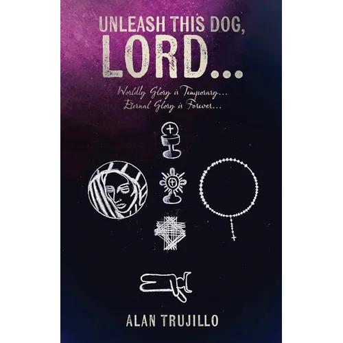 Unleash This Dog, Lord...: Worldly Glory is Temporary... Eternal Glory is Forever... - Paperback