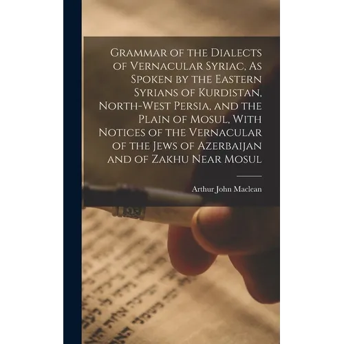 Grammar of the Dialects of Vernacular Syriac, As Spoken by the Eastern Syrians of Kurdistan, North-West Persia, and the Plain of Mosul, With Notices o - Hardcover