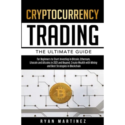 Cryptocurrency Trading: The Ultimate Guide for Beginners to Start Investing in Bitcoin, Ethereum, Litecoin and Altcoins in 2021 and Beyond. Create Wea - Hardcover