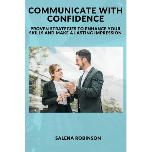 Communicate with Confidence: Proven Strategies to Enhance Your Skills and Make a Lasting Impression - Paperback