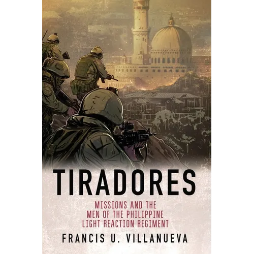 Tiradores: Missions and the Men of the Philippine's Light Reaction Regiment - Paperback